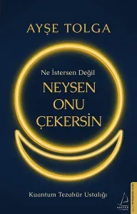 Ne İstersen Değil Neysen Onu Çekersin;Kuantum Tezahür Ustalığı