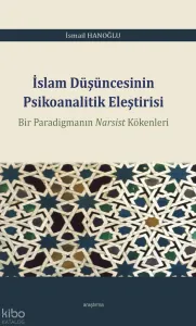 İslam Düşüncesinin Psikoanalitik Eleştirisi;Bir Paradigmanın Narsist Kökenleri