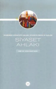 Siyaset Ahlakı Seçmenden Siyasetçiye Ahlaklı Siyasetin İmkan Ve İlkeleri