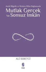 Mutlak Gerçek ve Sonsuz İmkân;Antik Bilgelik ve Modern Bilim Bağlamında