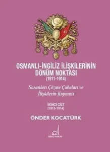 Osmanlı - İngiliz İlişkilerinin Dönüm Noktası (1911 - 1914) Cilt 2; Sorunları Çözme Çabaları ve İlişkilerin Kopması