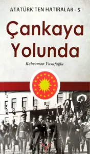 Çankaya Yolunda / Atatürk'ten Hatıralar 5