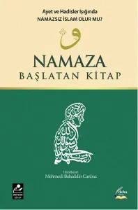 Namaza Başlatan Kitap; Ayet ve Hadisler Işığında Namazsız İslam Olur mu?