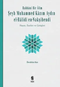 Rabbânî Bir Âlim: Şeyh Muhammed Kâzım Aydın el-Hâlidî en-Nakşibendî;Hayatı, Eserleri ve Görüşleri