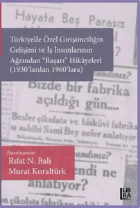Türkiye'de Özel Girişimciliğin Gelişimi ve İş İnsanlarının Ağzından «Başarı» Hikâyeleri (1930'lardan 1960'lara) - 2. BASKI