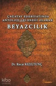 Çağatay Edebiyatında Antoloji Geleneği Olarak Beyazcılık