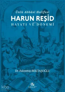 Ünlü Abbâsî Halifesi Harun Reşid Hayatı ve Dönemi