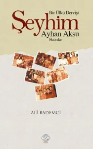 BİR ÜLKÜ DERVİŞİ: ŞEYHİM AYHAN AKSU