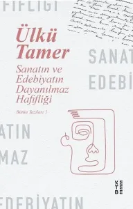 Sanatın ve Edebiyatın Dayanılmaz Hafifliği; Ülkü Tamer