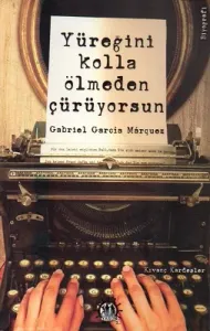 Yüreğini Kolla Ölmeden Çürüyorsun Gabriel Garcia Marquez