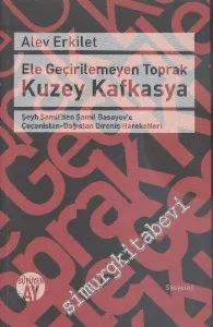 Ele Geçirilemeyen Toprak Kuzey Kafkasya: Şeyh Şamil'den Şamil Basayev'e Çeçenistan - Dağıstan Direniş Hareketleri -         2015