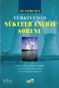 50 Soruda Türkiye'nin Nükleer Enerji Sorunu