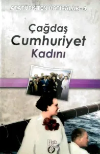 Çağdaş Cumhuriyet Kadını / Atatürk'ten Hatıralar 4