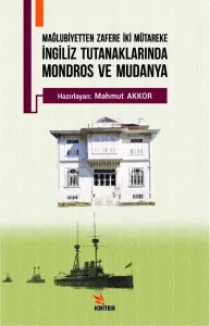 İngiliz Tutanaklarında Mondros ve Mudanya; Mağlubiyetten Zafere İki Mütakere
