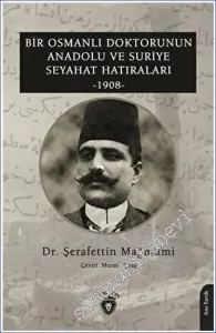 Bir Osmanlı Doktorunun Anadolu ve Suriye Seyahat Hatıraları 1908 -         2023
