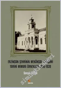 Erzincan Şehrinin Mekansal Değişimi Tarihi Mimari Örnekleri 1839-1939 -         2023