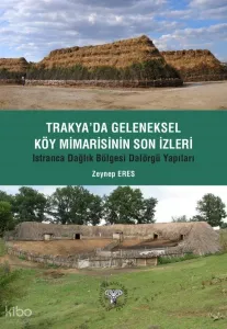Trakya'da Geleneksel Köy Mimarisinin Son İzleri - Istıranca Dağlık Bölgesi Dalörgü Yapıları