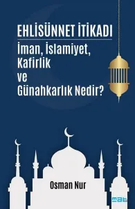 Ehlisünnet İtikadı - İman İslamiyet Kafirlik ve Günahkarlık Nedir?