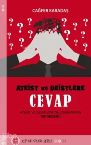 Ateist ve Deistlere Cevap;Ateist ve Deistlere Güvenmemenin 100 Nedeni!