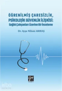 Öğrenilmiş Çaresizlik, Psikolojik Güvenlik İlişkisi;Sağlık Çalışanları Üzerine Bir İnceleme