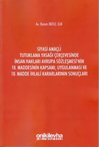 Siyasi Amaçlı Tutuklama Yasağı Çerçevesinde İnsan Hakları Avrupa Sözleşmesi’nin 18. Maddesinin Kapsamı, Uygulanması ve 18. Madde İhlali Kararlarının Sonuçları