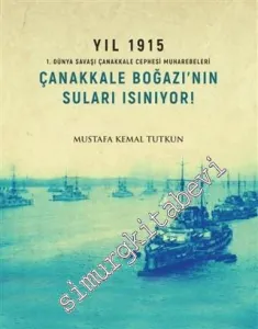 Yıl 1915 - Çanakkale Boğazı'nın Suları Isınıyor : 1. Dünya Savaşı Çanakkale Cephesi Muharebeleri -