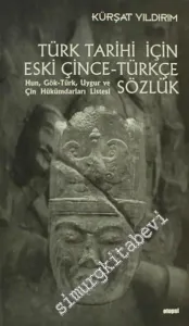 Türk Tarihi İçin Eski Çince - Türkçe Sözlük: Hun, Gök-Türk, Uygur ve Çin Hükümdarları Listesi -