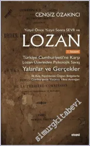 Yüzyıl Önce Yüzyıl Sonra Sevr ve Lozan: Türkiye Cumhuriyeti’ne Karşı Lozan Üzerinden Psikolojik Savaş Yalanlar ve Gerçekler -