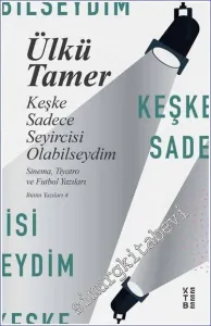 Keşke Sadece Seyircisi Olabilseydim - Sinema Tiyatro ve Futbol Yazıları - Bütün Yazıları 4 -