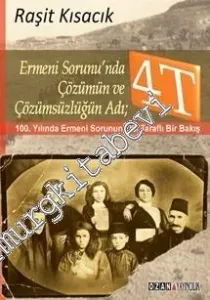Ermeni Sorunu'nda Çözümün ve Çözümsüzlüğün Adı : 4T - 100. Yılında Ermeni Sorununa İki Taraflı Bir Bakış -         2015