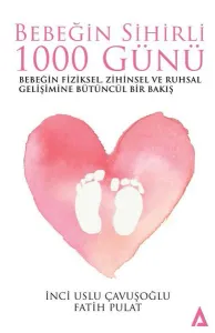Bebeğim Sihirli 1000 Günü;Bebeğin Fiziksel, Zihinsel ve Ruhsal Gelişimine Bütüncül Bir Bakış
