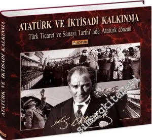 Atatürk ve İktisadi Kalkınma: Türk Ticaret ve Sanayi Tarihi'nde Atatürk Dönemi  -