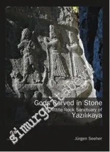 Gods Carved in Stone: The Hittite Rock Sanctuary of Yazılıkaya -