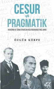 Cesur ve Pragmatik; Atatürk ve Türk Stratejik Kültüründeki İnce Ayar