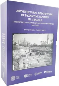Architectural Description of Byzantine Remains in Istanbul - Excavations and Surveys in the City Within the Walls (1927 - 2021)