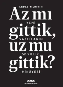 Az Mı Gittik, Uz Mu Gittik?; Yeni Vakıfların 50 Yıllık Hikayesi