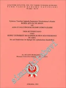 Ephesus Yazıtları Işığında İmparator Diocletianus'a Kadar Roma Şövalye Sınıfı ve Asia Eyaletindeki Resmi Görevliler = Der Ritterstand und Seine Tätigkeit im Kaiserlichen Reichsdienst in Asia bis auf Diokletian im Spiegel der Ephesischen Inschriften -