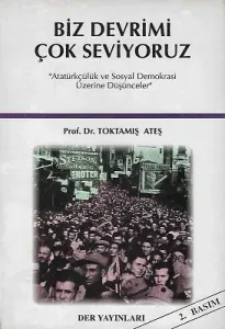 Biz Devrimi Çok Seviyoruz (''Atatürkçülük ve Sosyal Demokrasi Üzerine Düşünceler'')