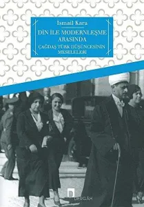 Din ile Modernleşme Arasında Çağdaş Türk Düşüncesinin Meseleler