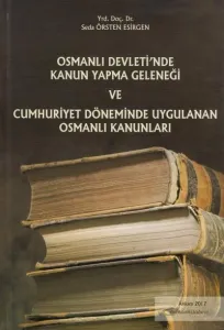 Osmanlı Devleti'nde Kanun Yapma Geleneği ve Cumhuriyet Döneminde Uygulanan Osmanlı Kanunları