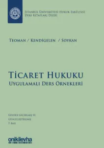Ticaret Hukuku - Uygulamalı Ders Örnekleri ( İstanbul Üniversitesi Hukuk Fakültesi Ders Kitapları Dizisi: 1 )