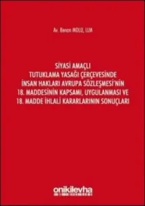 Siyasi Amaçlı Tutuklama Yasağı Çerçevesinde İnsan Hakları Avrupa Sözleşmesi'nin 18. Maddesinin Kapsamı, Uygulanması ve 18. Madde İhlali Kararlarının Sonuçları