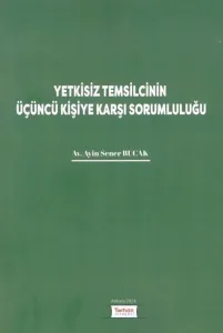 Yetkisiz Temsilcinin Üçüncü Kişiye Karşı Sorumluluğu
