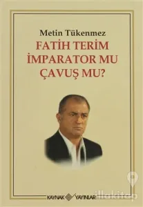 Fatih Terim İmparator mu Çavuş mu?