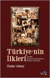 Türkiye'nin İlkleri 1919-2010 Kurtuluş Savaşı'ndan Günümüze İlk Olaylar ve İlk İnsanlar