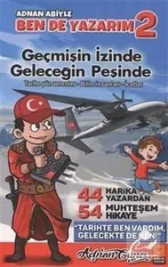 Adnan Abiyle Ben de Yazarım 2 - Geçmişin İzinde Geleceğin Peşinde;7-12 Yaş Arası 44 Harika Yazardan 54 Muhteşem Hikaye