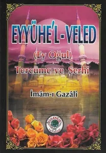 Eyyühe'l-Veled (Ey Oğul) Tercüme ve Şerhi
