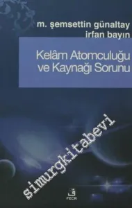Kelam Atomculuğu ve Kaynağı Sorunu: Kelam Atomculuğunun Kaynağı ve Antikçağ Atom Teorileri ile Benzerlikleri Sorunu -         2001