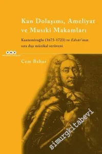 Kan Dolaşımı Ameliyat ve Musıki Makamları : Kantemiroğlu (1673 - 1723) ve Edvâr'ının Sıradışı Müzikal Serüveni -         2023