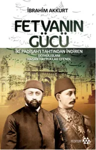 Fetvanın Gücü; İki Padişahı Tahtından İndiren Şeyhülislam Hasan Hayrullah Efendi